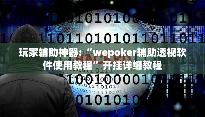 玩家辅助神器:“wepoker真的能透视吗”开挂详细教程