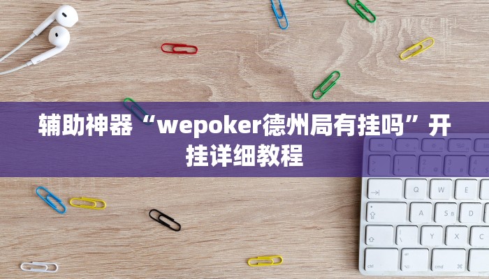 辅助神器“wepoker德州局有挂吗”开挂详细教程