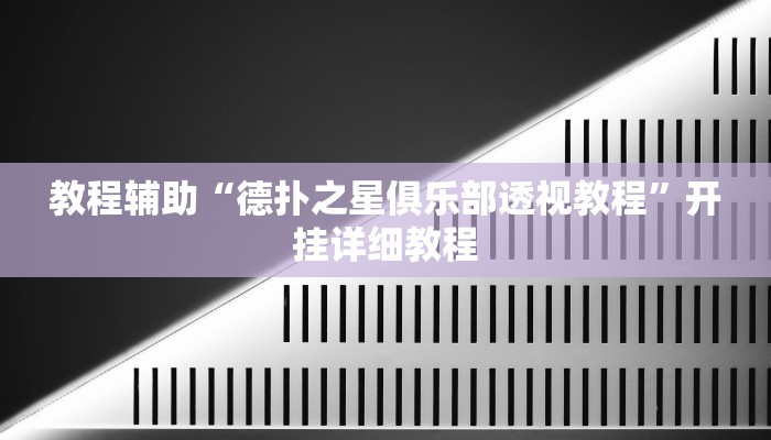 辅助教程“德扑之星辅助作弊透视挂!(透视)详细辅助透视教程