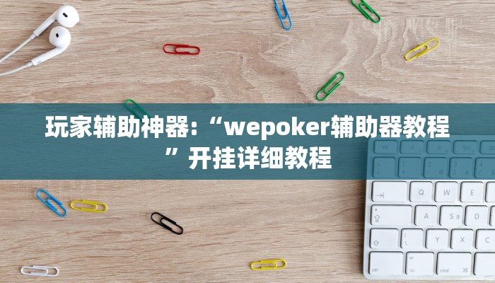 玩家辅助神器:“wepoker辅助器教程”开挂详细教程