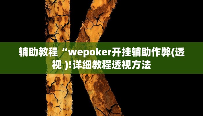 辅助教程“wepoker开挂辅助作弊(透视 )!详细教程透视方法