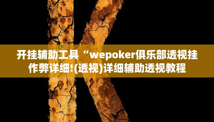开挂辅助工具“wepoker俱乐部透视挂作弊详细!(透视)详细辅助透视教程