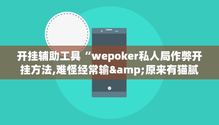 开挂辅助工具“wepoker私人局作弊开挂方法,难怪经常输&原来有猫腻