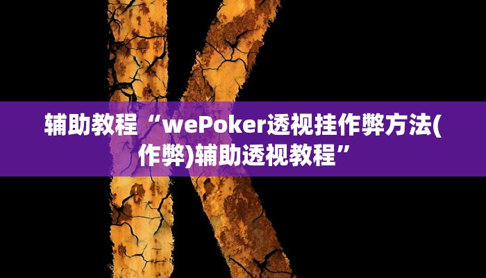 辅助教程“wePoker透视挂作弊方法(作弊)辅助透视教程”