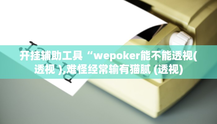 开挂辅助工具“wepoker能不能透视(透视 ),难怪经常输有猫腻 (透视)