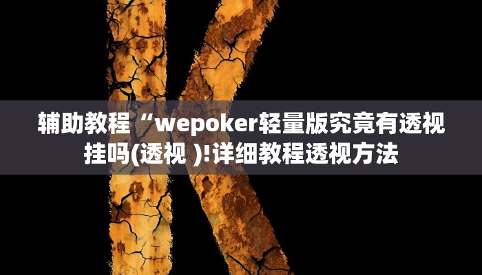 辅助教程“wepoker轻量版究竟有透视挂吗(透视 )!详细教程透视方法