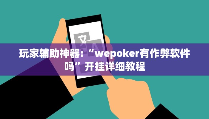 玩家辅助神器:“wepoker有作弊软件吗”开挂详细教程