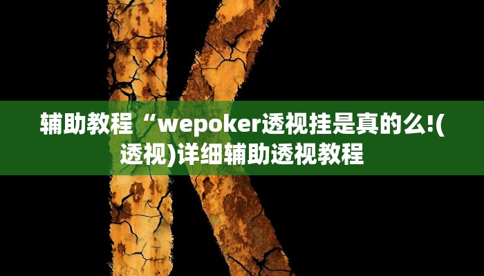 辅助教程“wepoker透视挂是真的么!(透视)详细辅助透视教程 辅助教程“wepoker透视挂是真的么!(透视)详细辅助透视教程