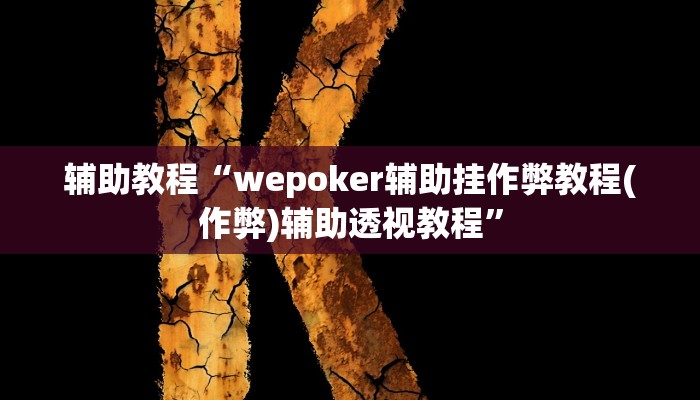 辅助教程“wepoker辅助挂作弊教程(作弊)辅助透视教程”