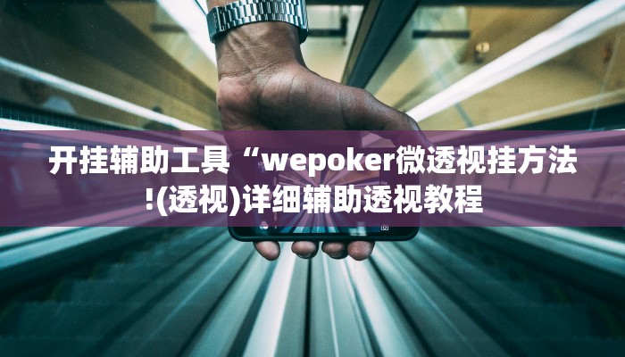 开挂辅助工具“wepoker微透视挂方法!(透视)详细辅助透视教程 开挂辅助工具“wepoker微透视挂方法!(透视)详细辅助透视教程