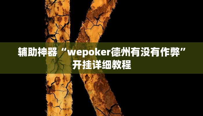 辅助神器“wepoker德州有没有作弊”开挂详细教程 辅助神器“wepoker德州有没有作弊”开挂详细教程