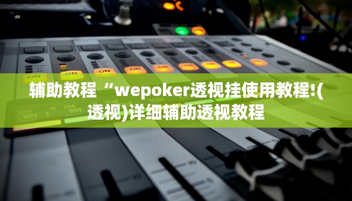 辅助教程“wepoker透视挂使用教程!(透视)详细辅助透视教程