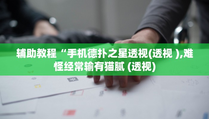 辅助教程“手机德扑之星透视(透视 ),难怪经常输有猫腻 (透视)