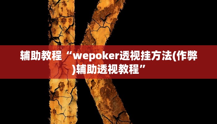 辅助教程“wepoker透视挂方法(作弊)辅助透视教程” 辅助教程“wepoker透视挂方法(作弊)辅助透视教程”