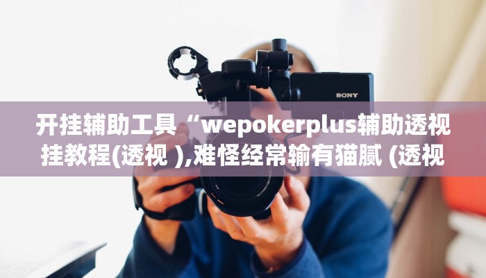 开挂辅助工具“wepoker俱乐部透视挂软件,难怪经常输&原来有猫腻