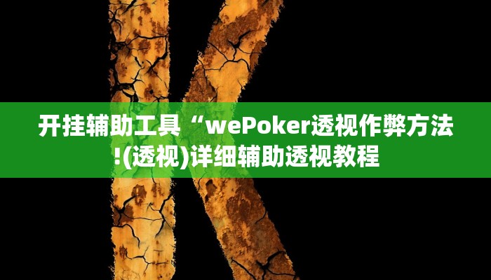 开挂辅助工具“wePoker透视作弊方法!(透视)详细辅助透视教程