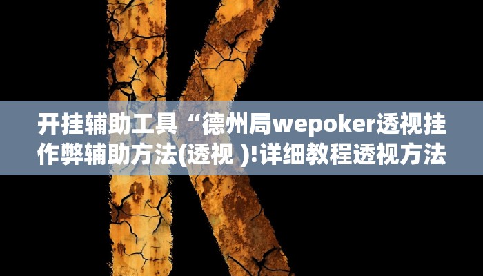 开挂辅助工具“德州局wepoker透视挂作弊辅助方法(透视 )!详细教程透视方法