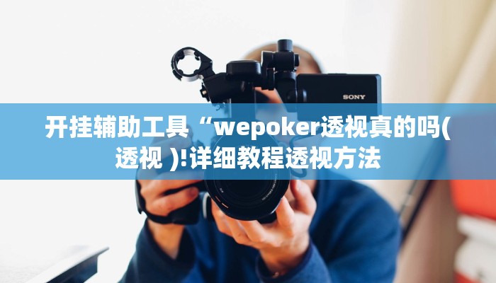 开挂辅助工具“wepoker透视真的吗(透视 )!详细教程透视方法