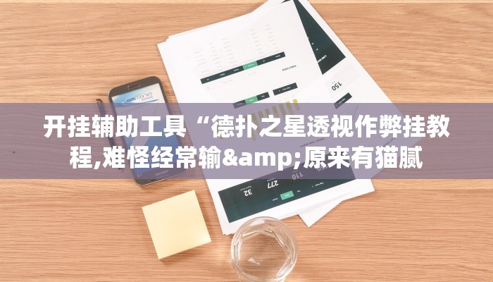 开挂辅助工具“德扑之星透视作弊挂教程,难怪经常输&原来有猫腻