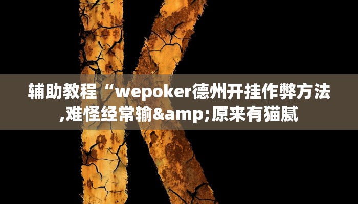 辅助教程“wepoker德州开挂作弊方法,难怪经常输&原来有猫腻