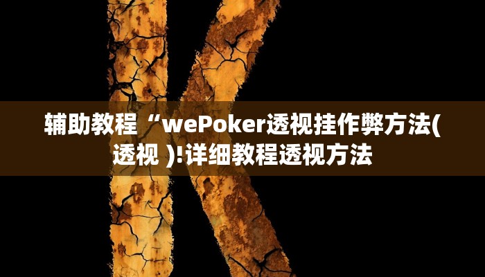 辅助教程“wePoker透视挂作弊方法(透视 )!详细教程透视方法