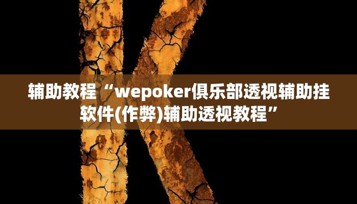 辅助教程“wepoker俱乐部透视辅助挂软件(作弊)辅助透视教程”