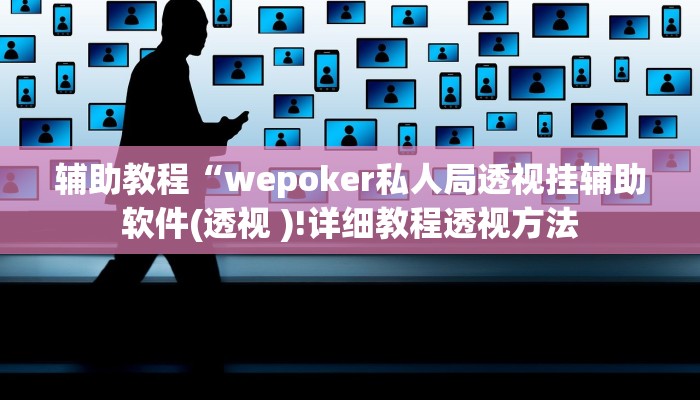 辅助教程“wepoker私人局透视挂辅助软件(透视 )!详细教程透视方法