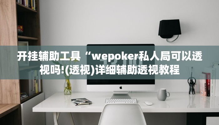开挂辅助工具“wepoker私人局可以透视吗!(透视)详细辅助透视教程