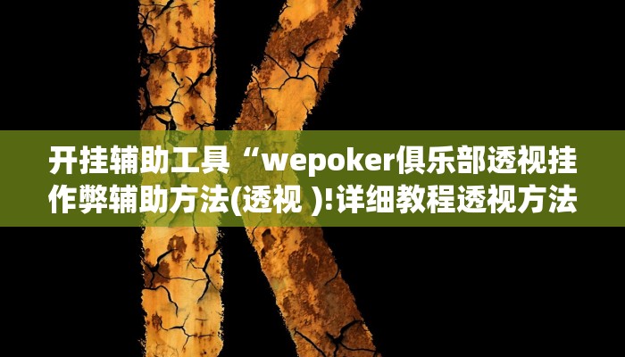 开挂辅助工具“wepoker俱乐部透视挂作弊辅助方法(透视 )!详细教程透视方法