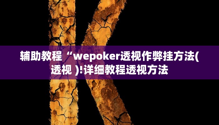 辅助教程“wepoker透视作弊挂方法(透视 )!详细教程透视方法
