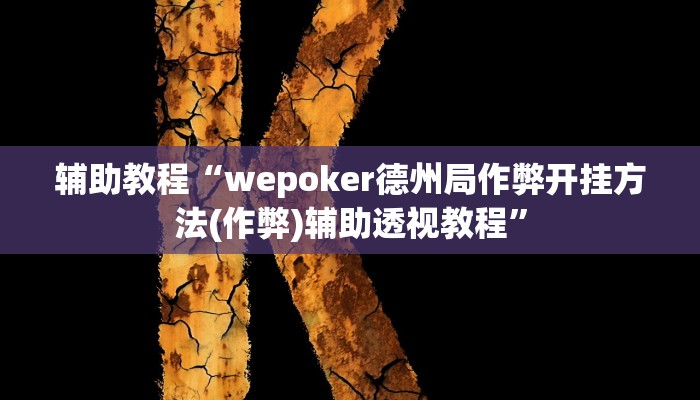 辅助教程“wepoker德州局透视挂专用(透视 ),难怪经常输有猫腻 (透视)