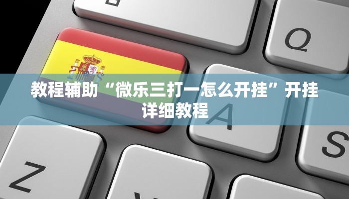 教程辅助“微乐三打一怎么开挂”开挂详细教程