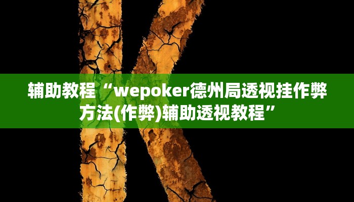 辅助教程“wepoker德州局透视挂作弊方法(作弊)辅助透视教程”