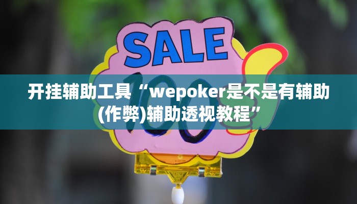 开挂辅助工具“wepoker是不是有辅助(作弊)辅助透视教程”