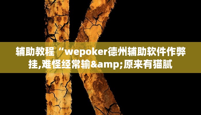 辅助教程“wepoker德州辅助软件作弊挂,难怪经常输&原来有猫腻