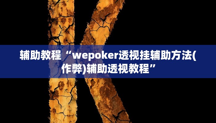 辅助教程“wepoker透视挂辅助方法(作弊)辅助透视教程” 辅助教程“wepoker透视挂辅助方法(作弊)辅助透视教程”