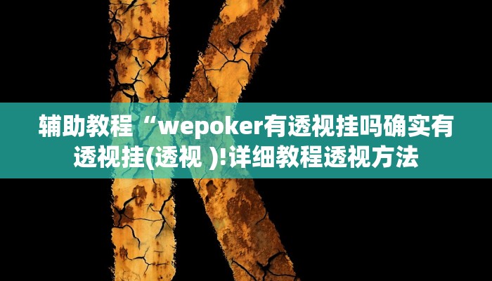 辅助教程“wepoker有透视挂吗确实有透视挂(透视 )!详细教程透视方法