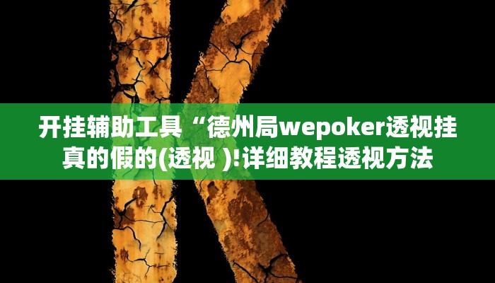 开挂辅助工具“德州局wepoker透视挂真的假的(透视 )!详细教程透视方法