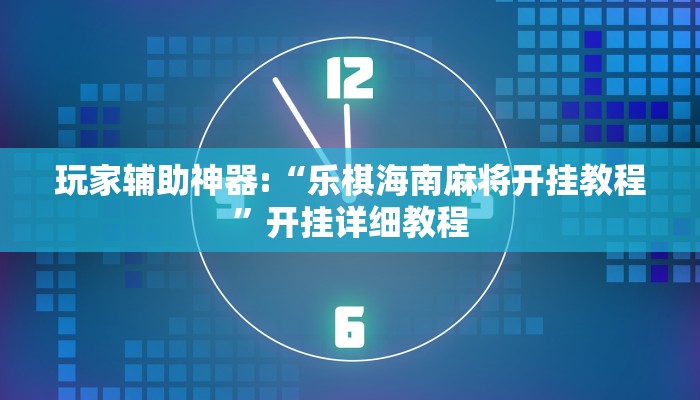 玩家辅助神器:“乐棋海南麻将开挂教程”开挂详细教程