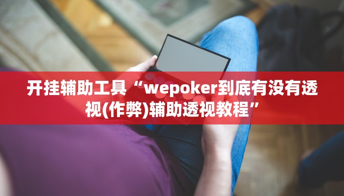 开挂辅助工具“wepoker到底有没有透视(作弊)辅助透视教程”