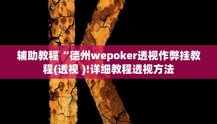辅助教程“德州wepoker透视作弊挂教程(透视 )!详细教程透视方法