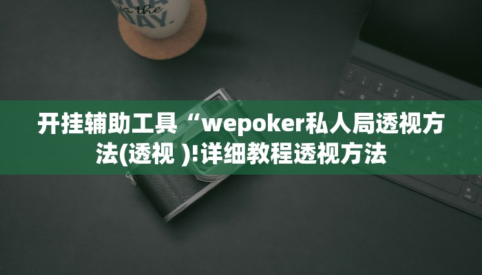 开挂辅助工具“wepoker私人局透视方法(透视 )!详细教程透视方法