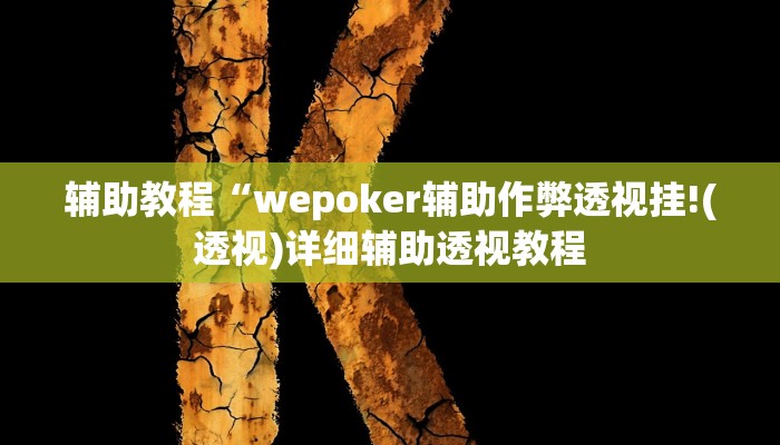 辅助教程“wepoker辅助作弊透视挂!(透视)详细辅助透视教程