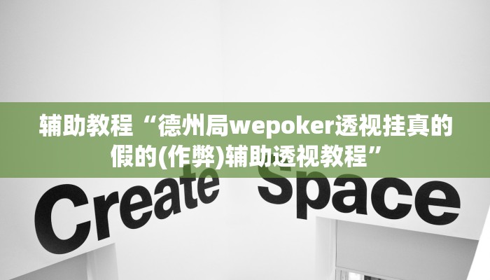辅助教程“德州局wepoker透视挂真的假的(作弊)辅助透视教程”