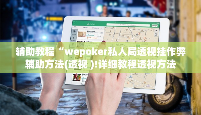 辅助教程“wepoker私人局透视挂作弊辅助方法(透视 )!详细教程透视方法