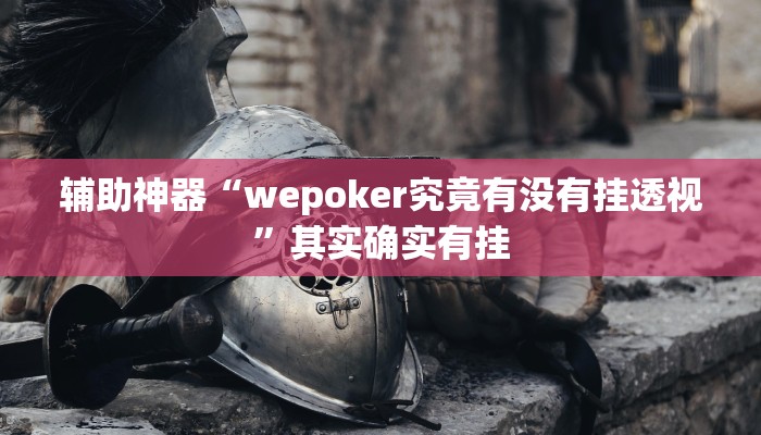 玩家辅助神器:“wepoker作弊辅助”开挂详细教程