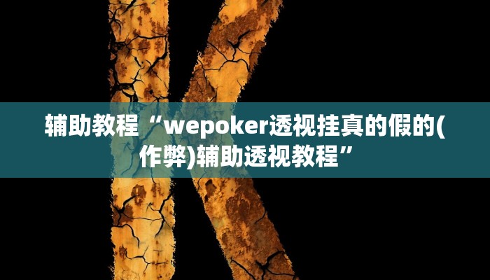 辅助教程“wepoker透视挂真的假的(作弊)辅助透视教程”