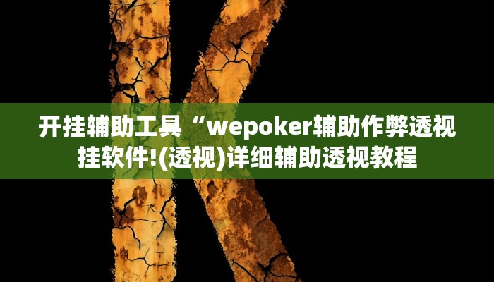 开挂辅助工具“wepoker辅助作弊透视挂软件!(透视)详细辅助透视教程