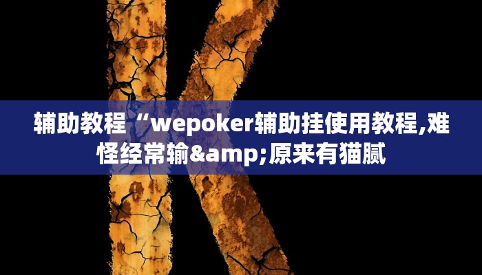 辅助教程“wepoker辅助挂使用教程,难怪经常输&原来有猫腻