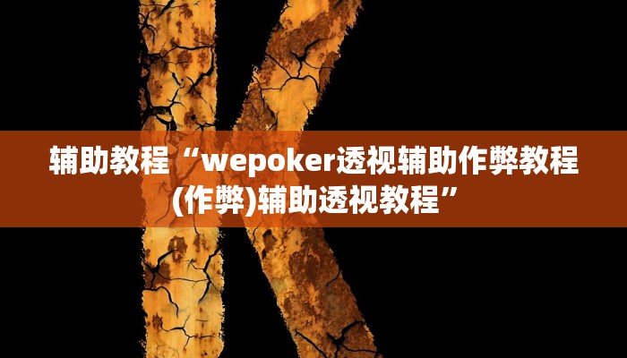 辅助教程“wepoker透视辅助作弊教程(作弊)辅助透视教程” 辅助教程“wepoker透视辅助作弊教程(作弊)辅助透视教程”